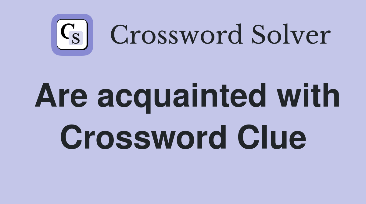 Are acquainted with Crossword Clue
