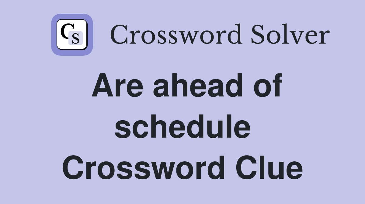 Are ahead of schedule Crossword Clue