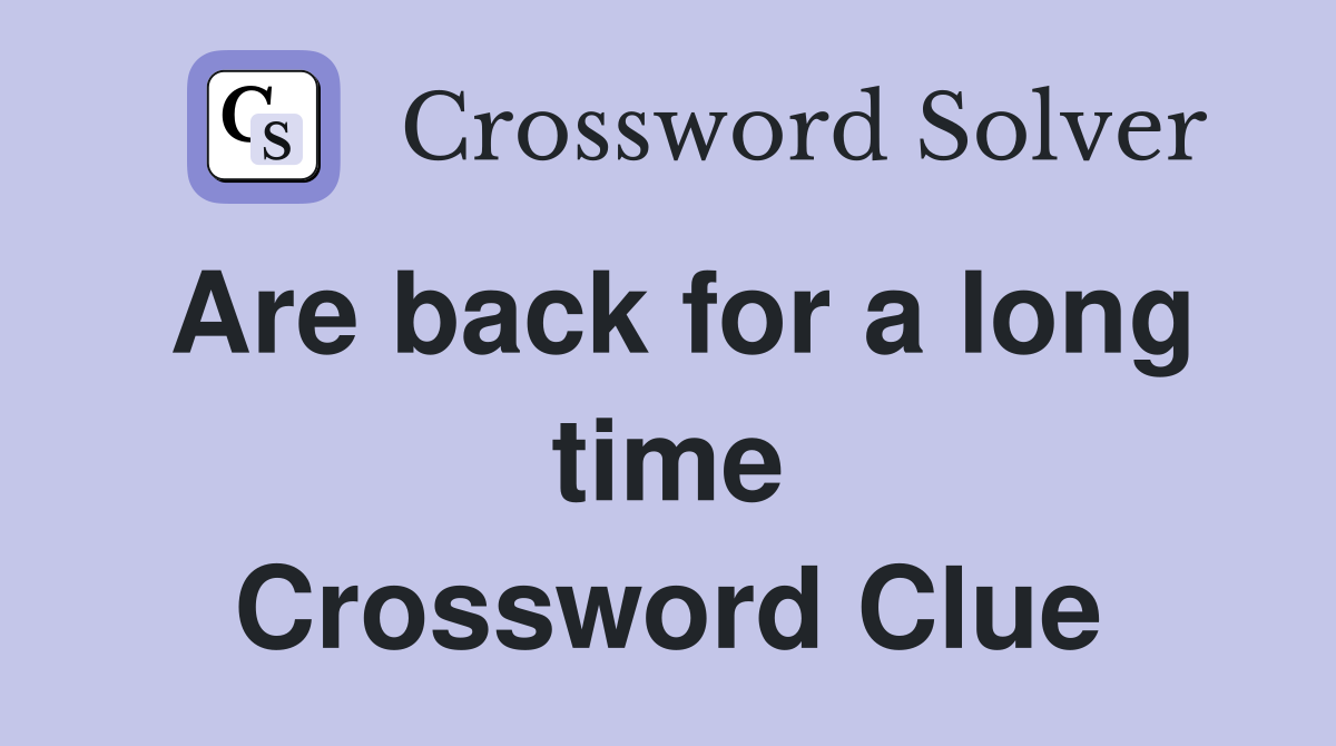 Are back for a long time Crossword Clue