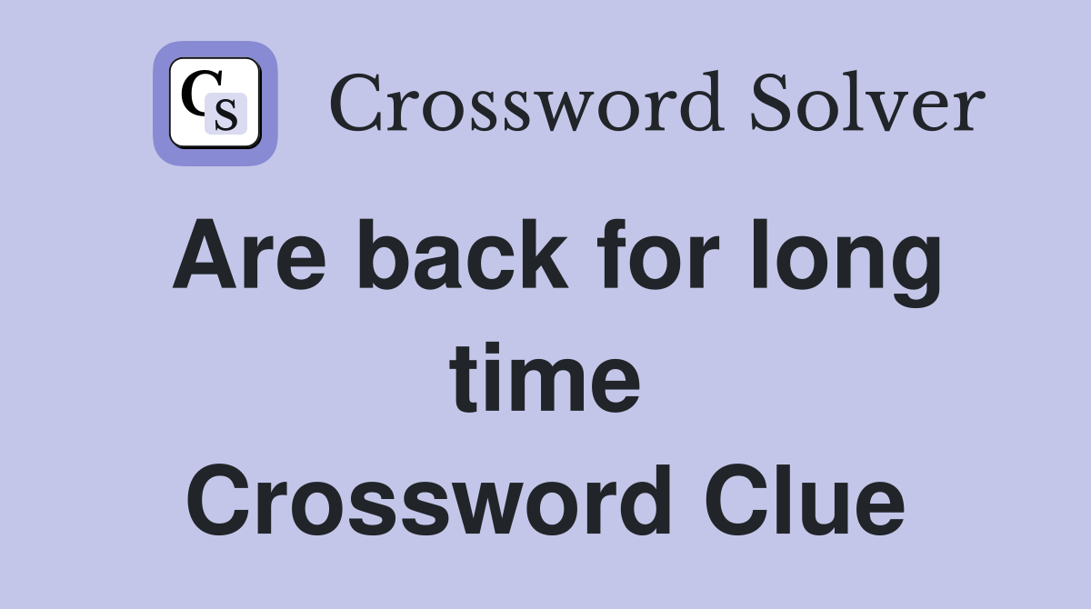 Are back for long time Crossword Clue