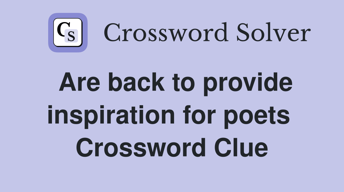 Are back to provide inspiration for poets  Crossword Clue