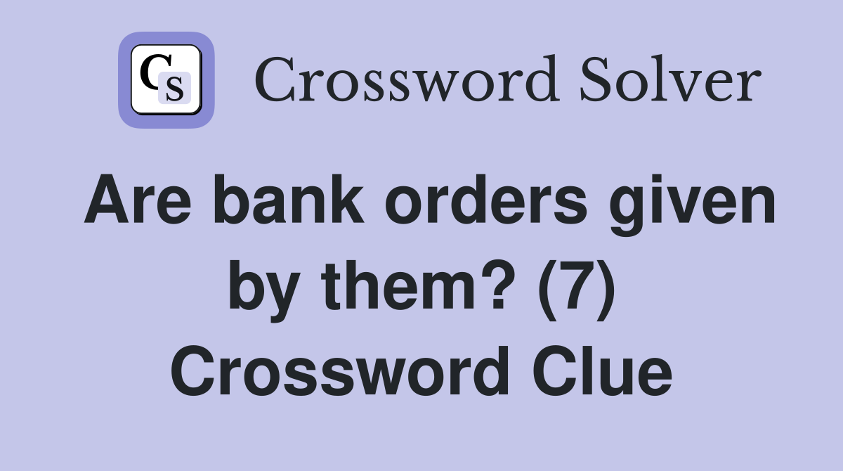Are bank orders given by them? (7) Crossword Clue