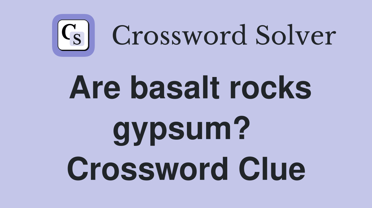 Are basalt rocks gypsum?  Crossword Clue