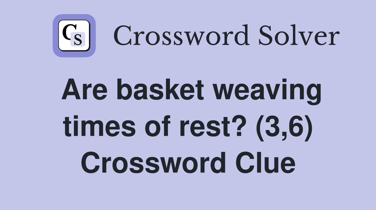 Are basket weaving times of rest? (3,6) Crossword Clue