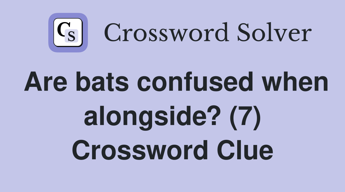 Are bats confused when alongside? (7) Crossword Clue