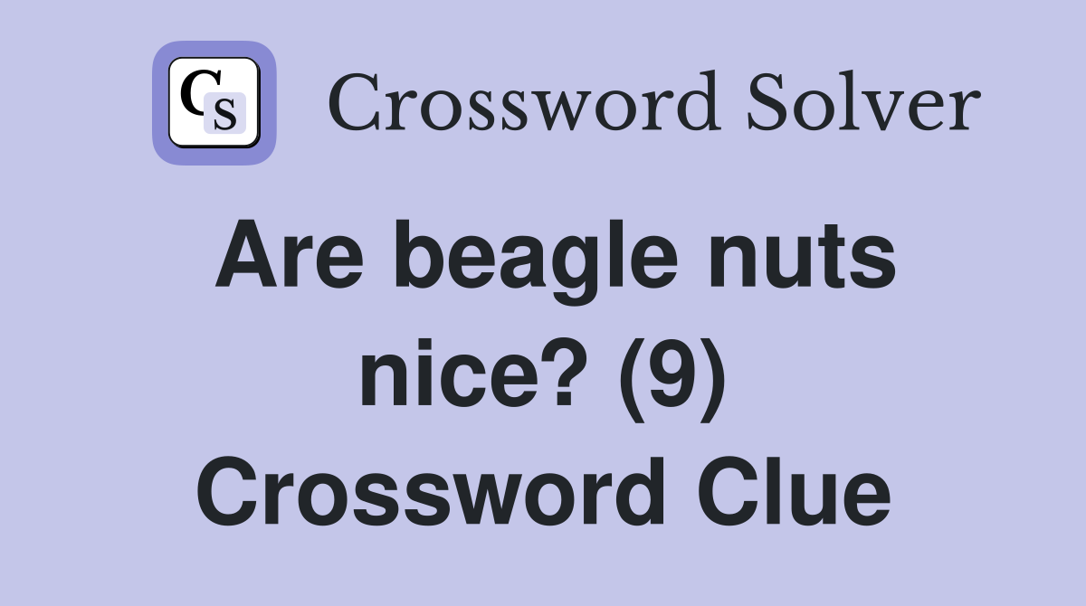 Are beagle nuts nice? (9) Crossword Clue