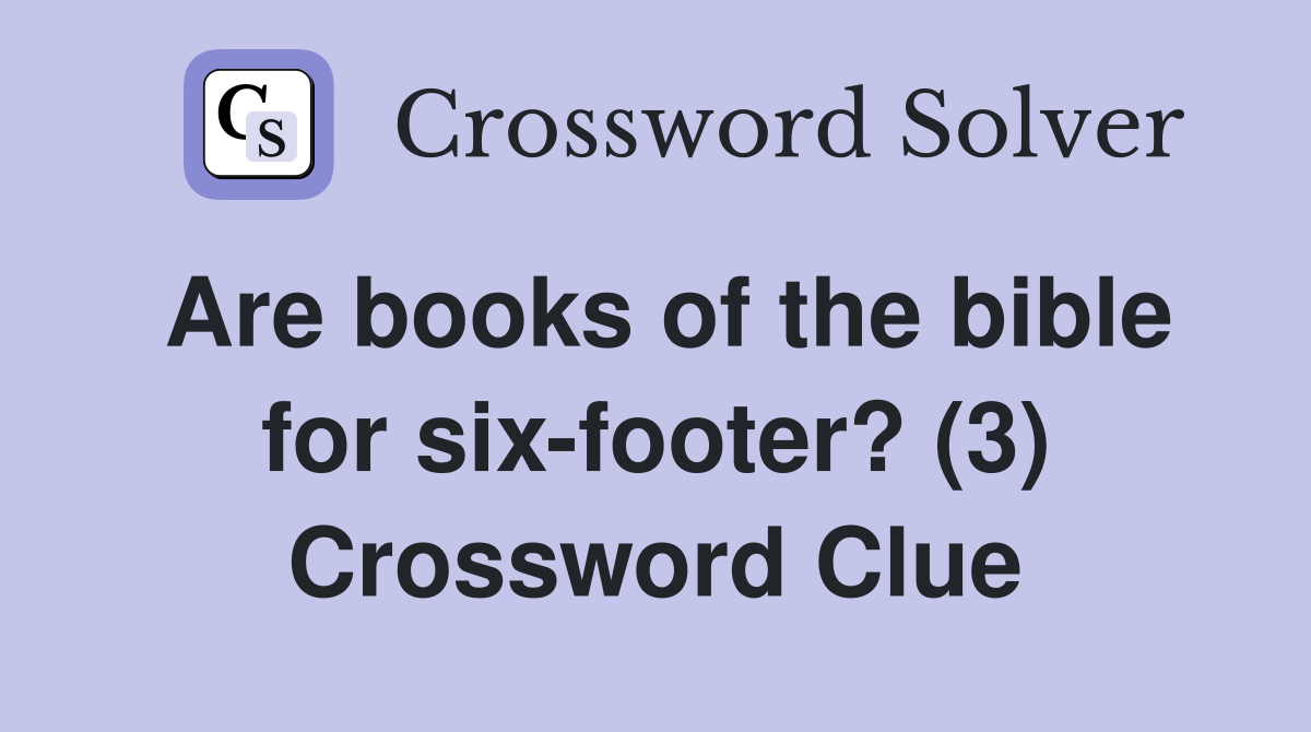 Are books of the bible for six-footer? (3) Crossword Clue