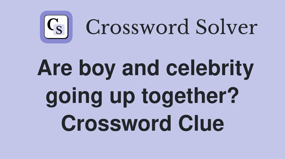 Are boy and celebrity going up together? Crossword Clue