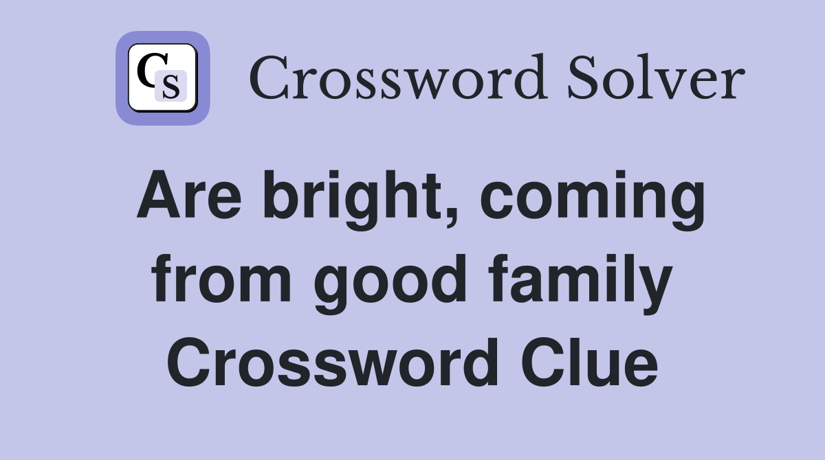 Are bright, coming from good family Crossword Clue