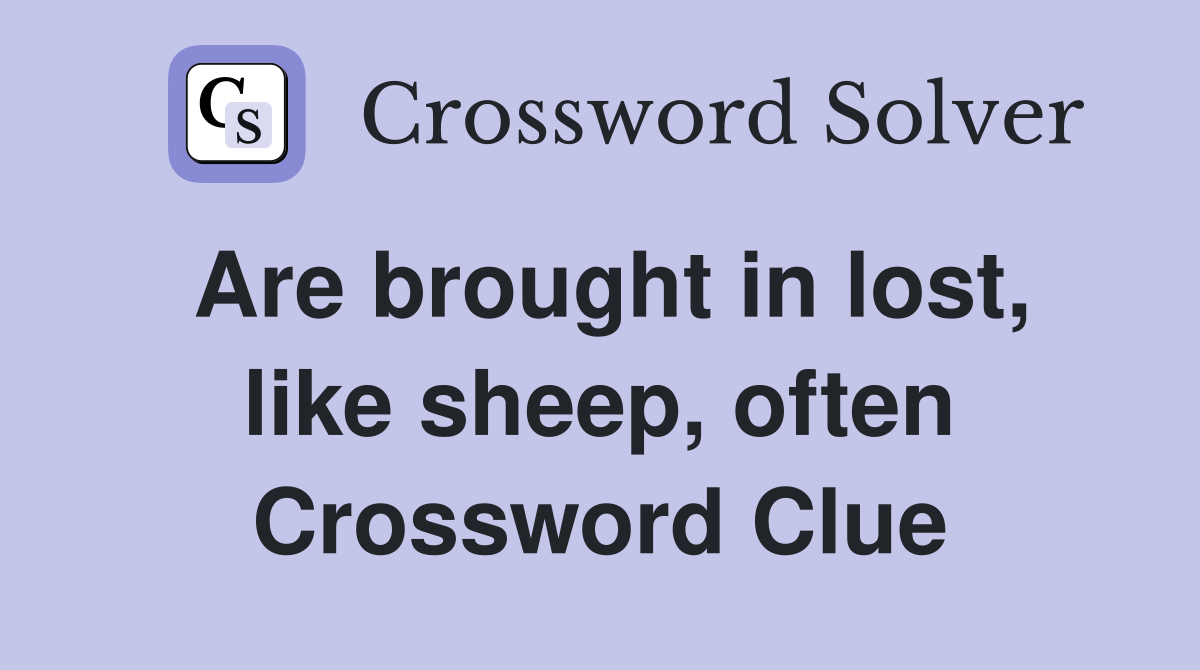 Are brought in lost, like sheep, often Crossword Clue