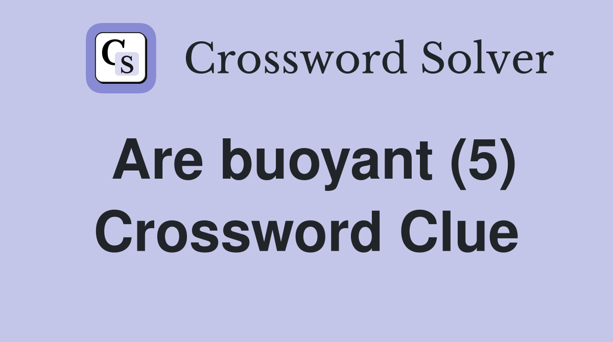 Are buoyant (5) Crossword Clue