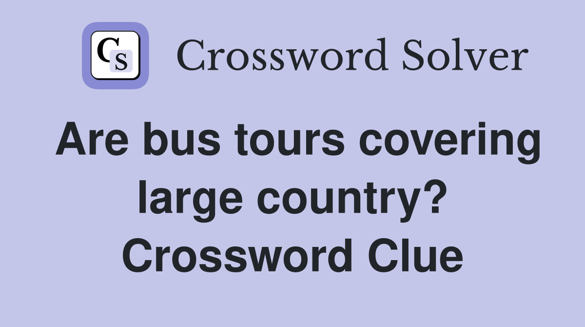Are bus tours covering large country? Crossword Clue