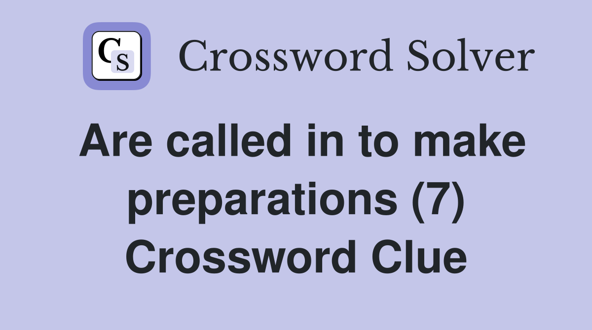 Are called in to make preparations (7) Crossword Clue