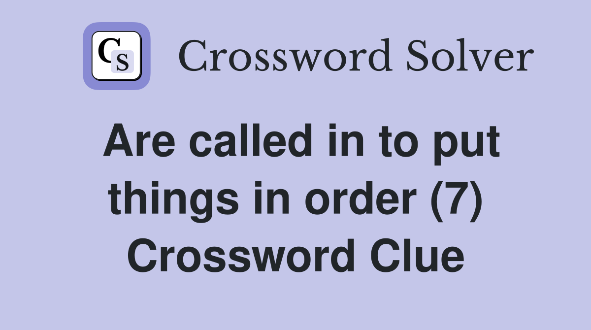 Are called in to put things in order (7) Crossword Clue
