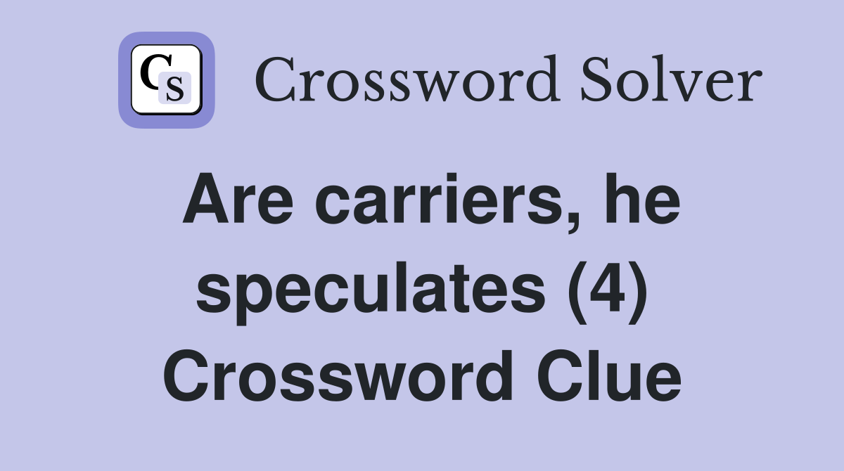 Are carriers, he speculates (4) Crossword Clue