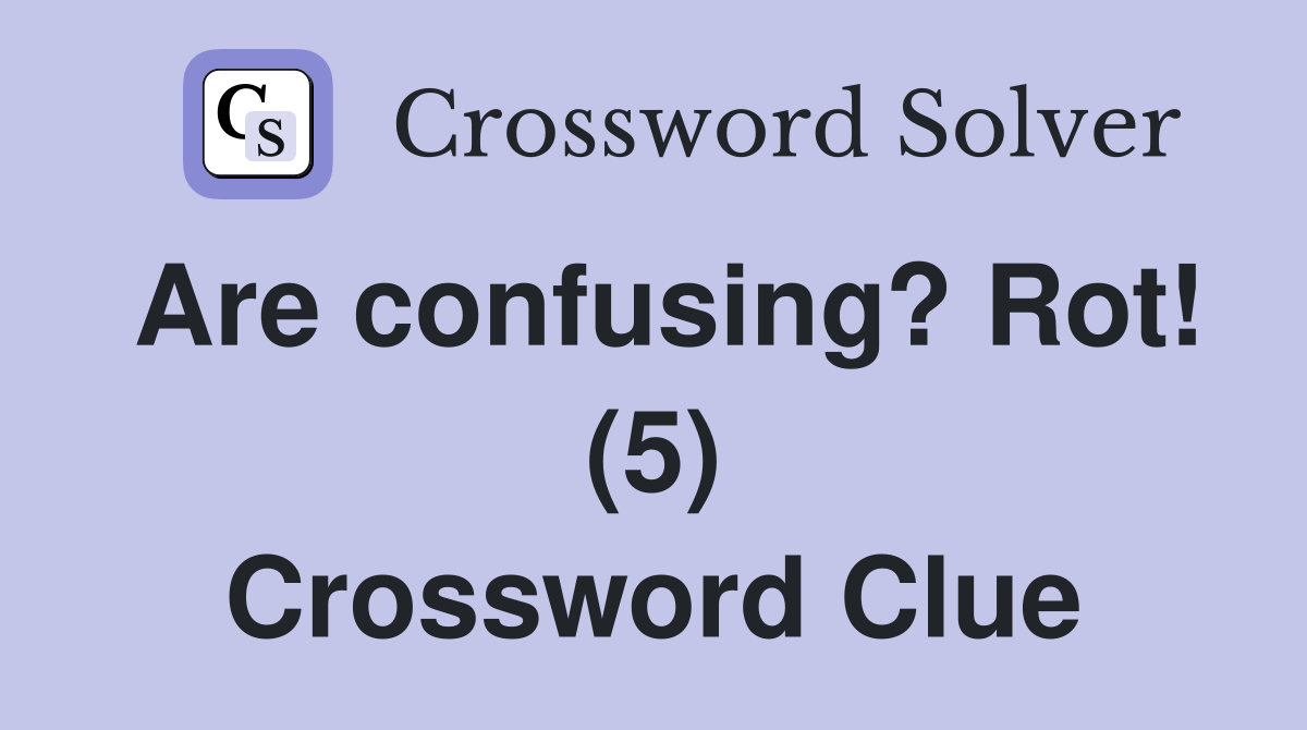 Are confusing? Rot! (5) Crossword Clue