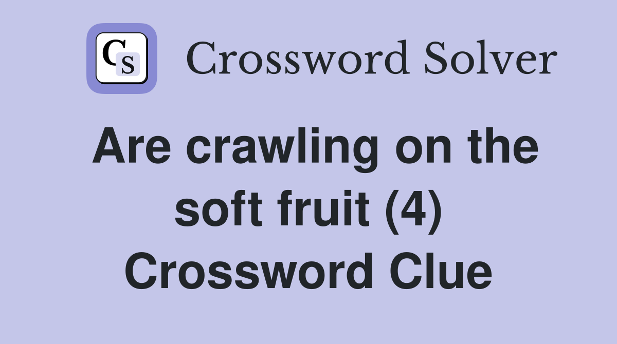Are crawling on the soft fruit (4) Crossword Clue
