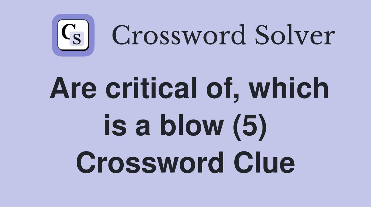 Are critical of, which is a blow (5) Crossword Clue