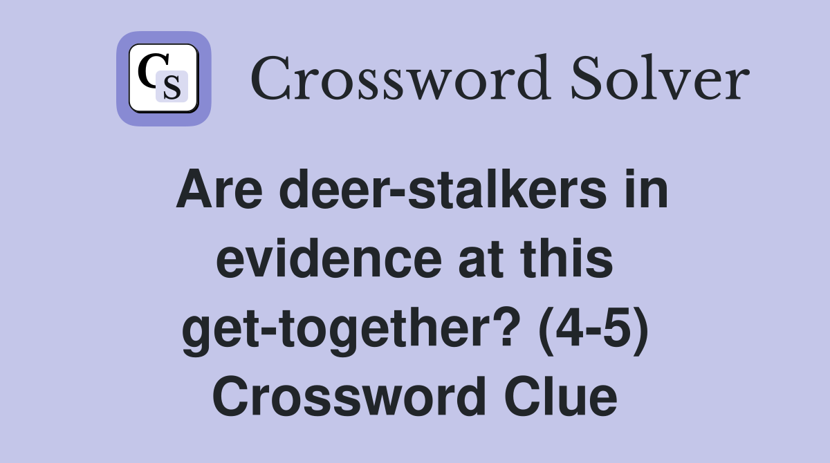 Are deer-stalkers in evidence at this get-together? (4-5) Crossword Clue