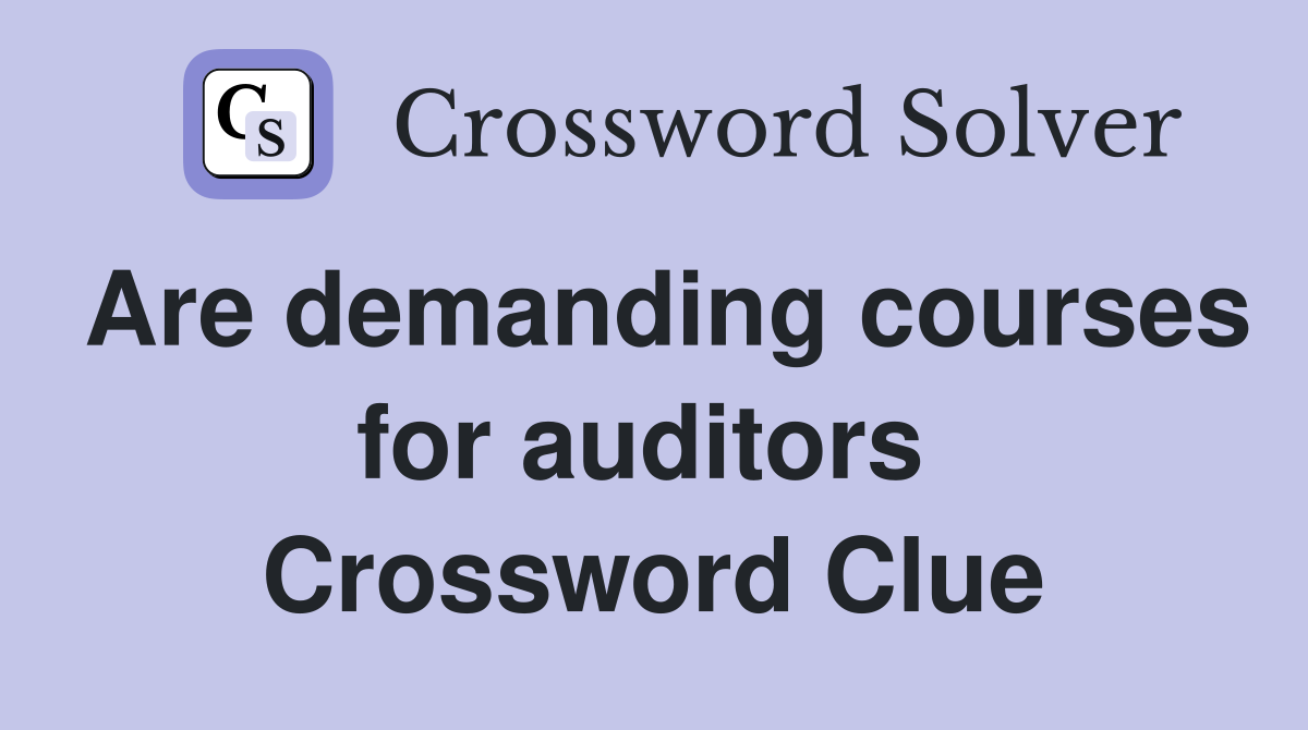 Are demanding courses for auditors  Crossword Clue
