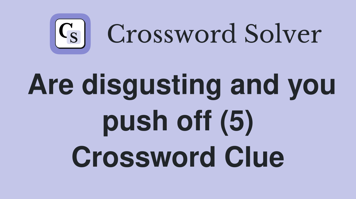 Are disgusting and you push off (5) Crossword Clue