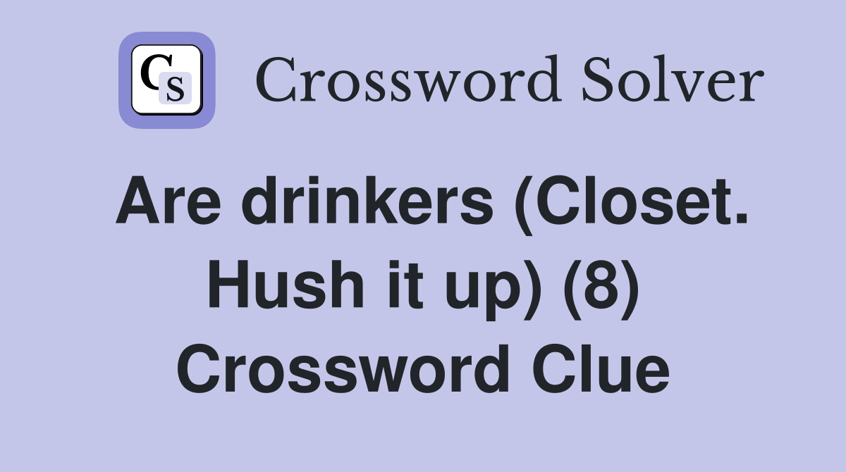 Are drinkers (Closet. Hush it up) (8) Crossword Clue
