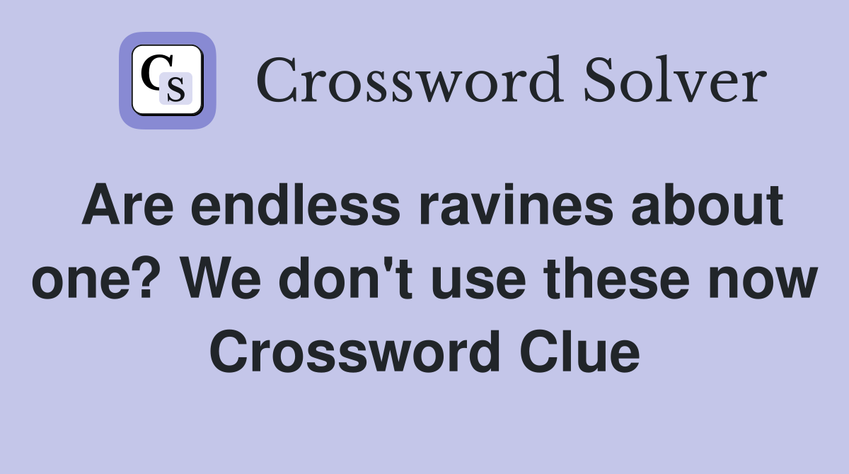 Are endless ravines about one? We don't use these now Crossword Clue