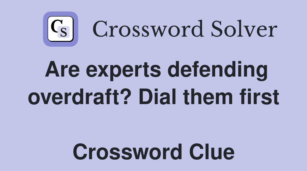 Are experts defending overdraft? Dial them first  Crossword Clue