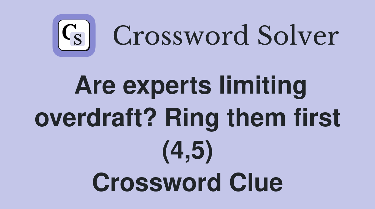 Are experts limiting overdraft? Ring them first (4,5) Crossword Clue