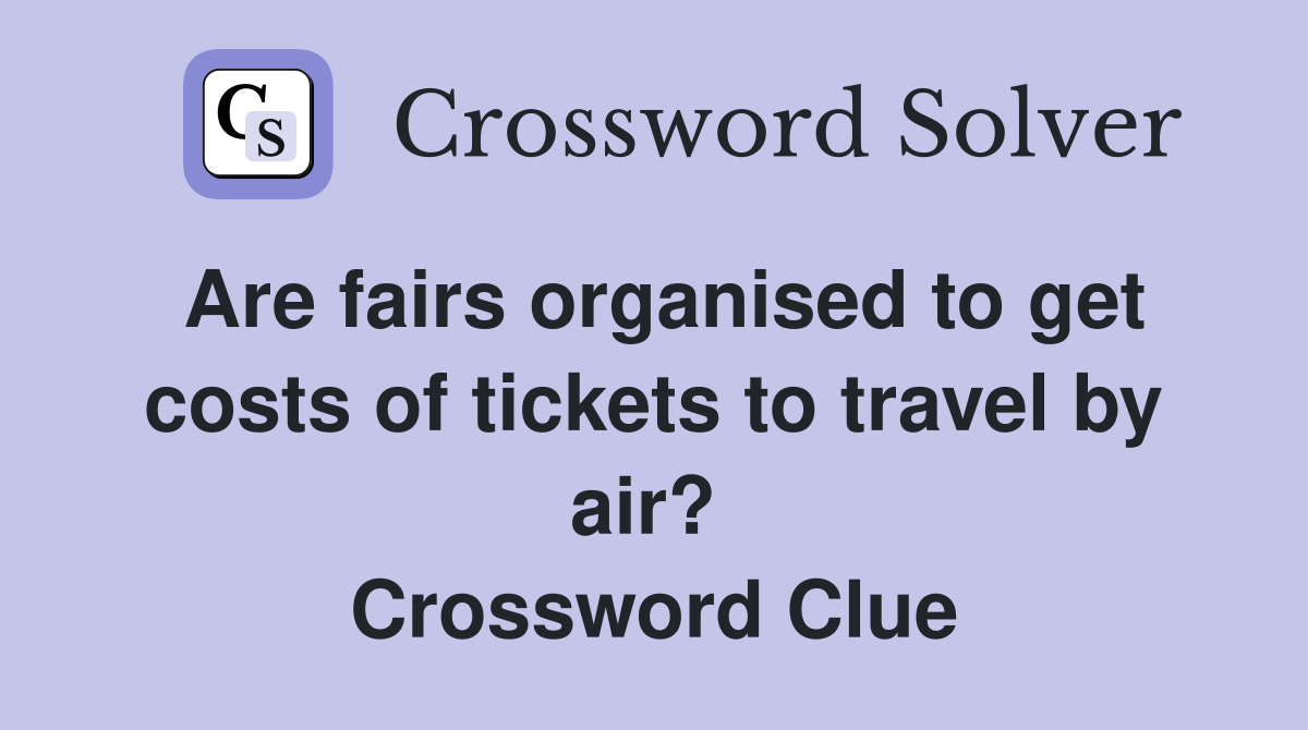 Are fairs organised to get costs of tickets to travel by air?  Crossword Clue