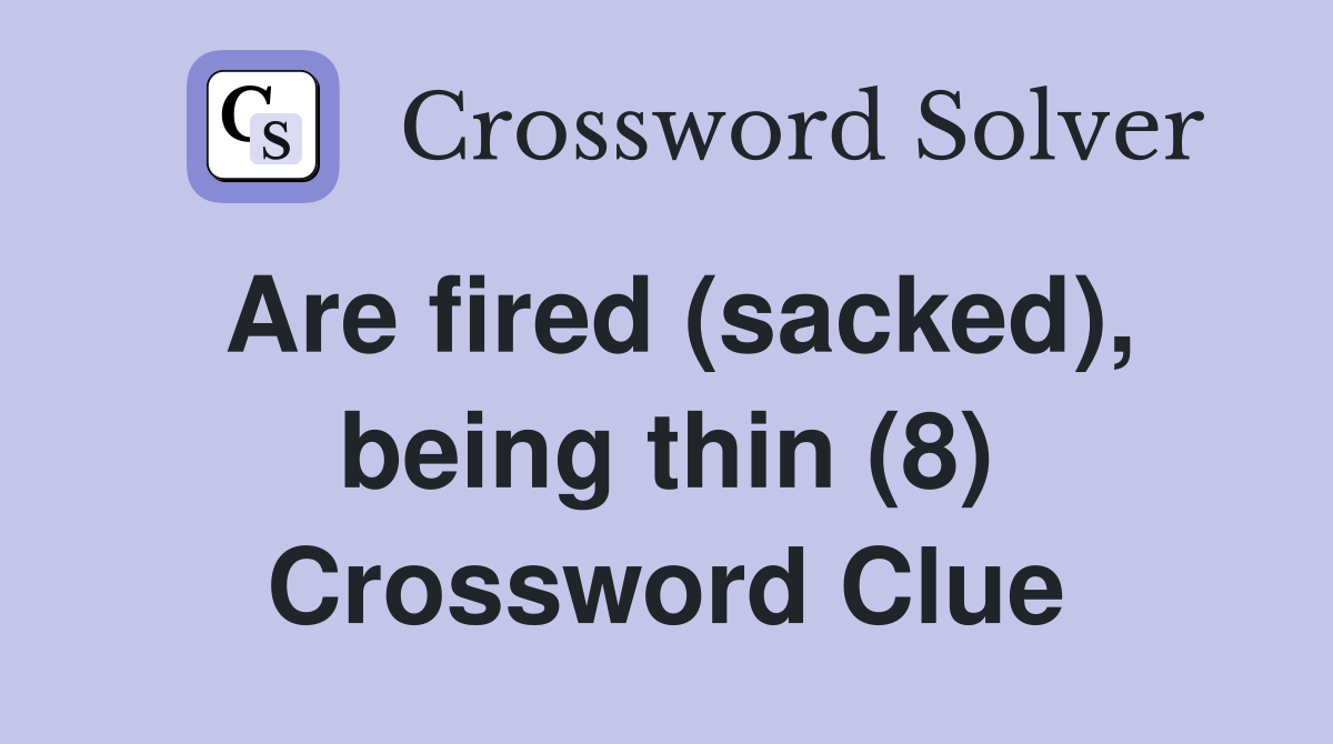 Are fired (sacked), being thin (8) Crossword Clue