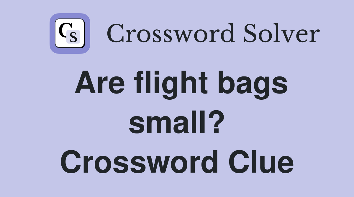 Are flight bags small? Crossword Clue
