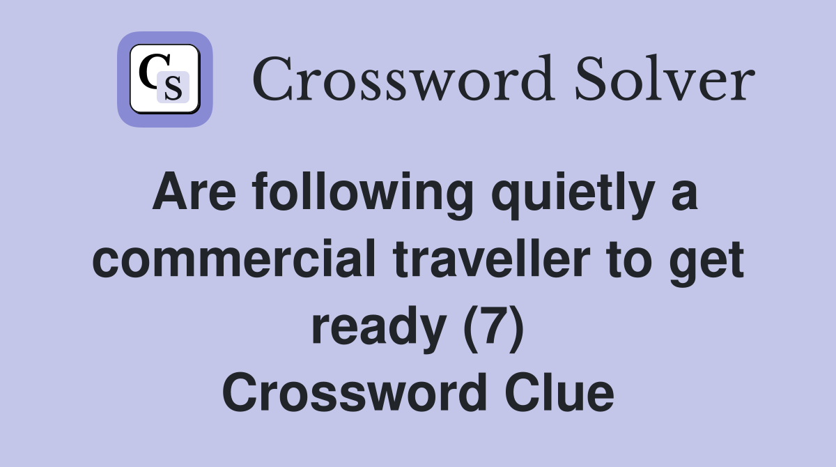 Are following quietly a commercial traveller to get ready (7) Crossword Clue