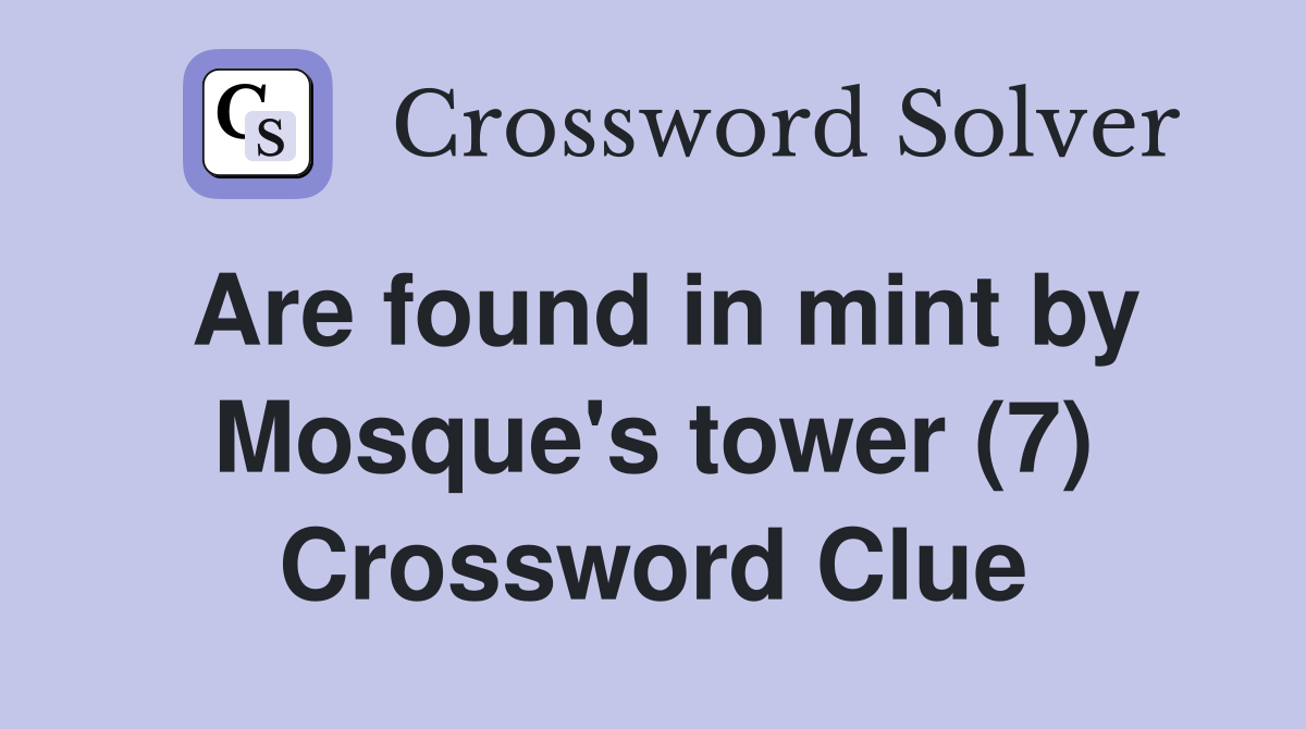Are found in mint by Mosque's tower (7) Crossword Clue
