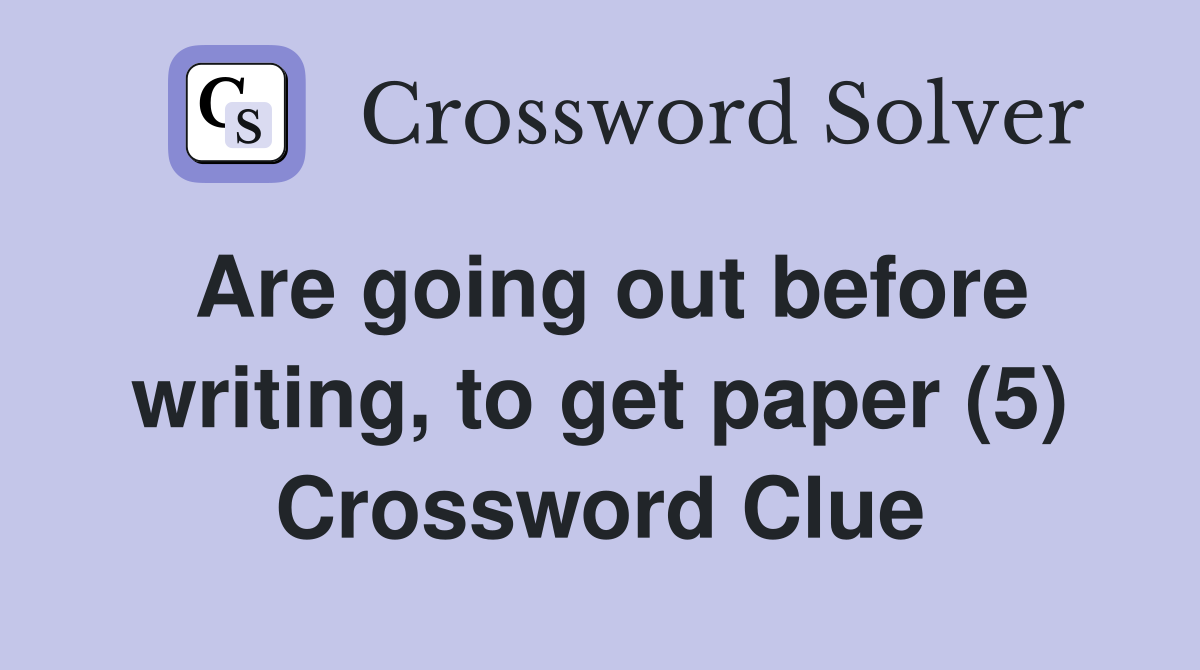 Are going out before writing, to get paper (5) Crossword Clue