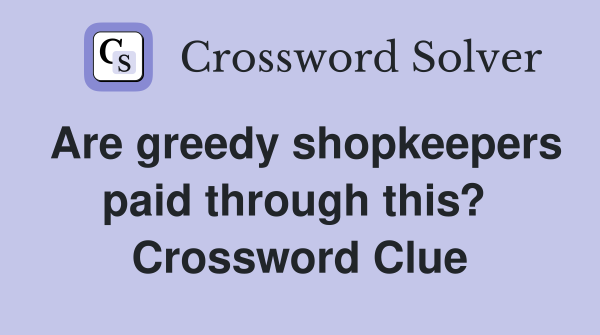 Are greedy shopkeepers paid through this?  Crossword Clue