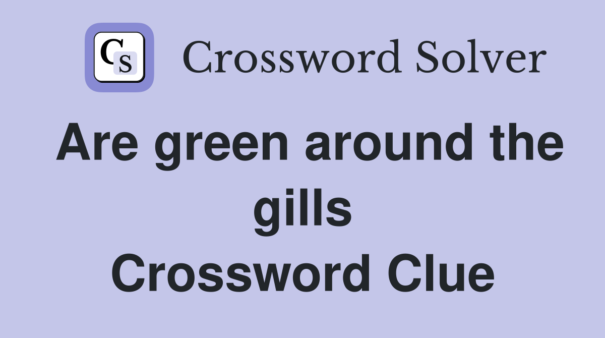 Are green around the gills Crossword Clue