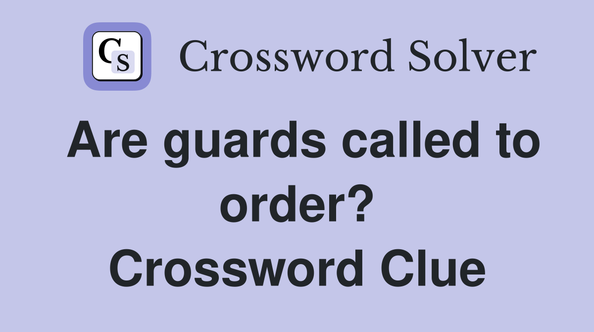Are guards called to order? Crossword Clue