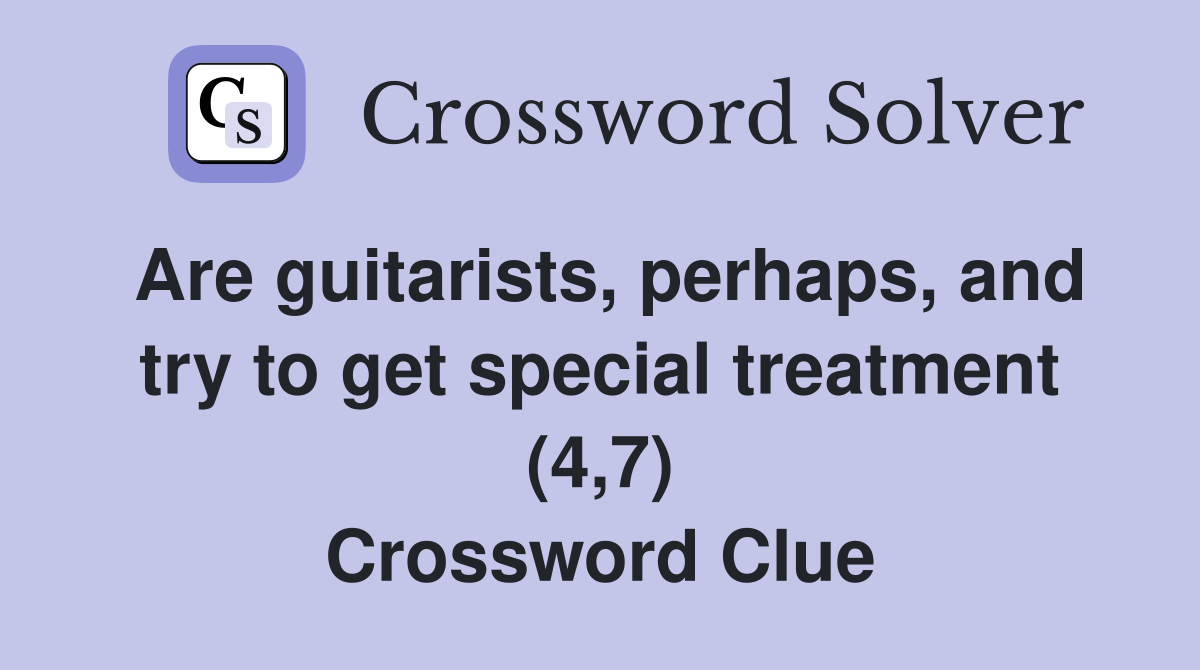 Are guitarists, perhaps, and try to get special treatment (4,7) Crossword Clue
