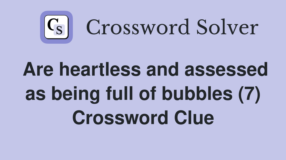 Are heartless and assessed as being full of bubbles (7) Crossword Clue