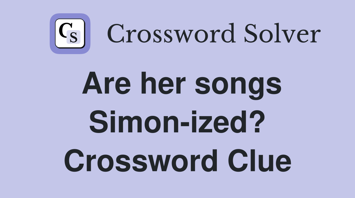 Are her songs Simon-ized? Crossword Clue