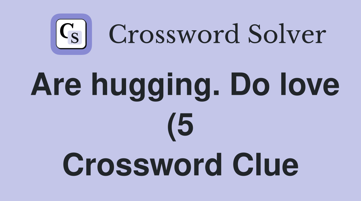 Are hugging Do love (5) Crossword Clue Answers Crossword Solver Are hugging Do love (5) Crossword Clue Answers Crossword Solver