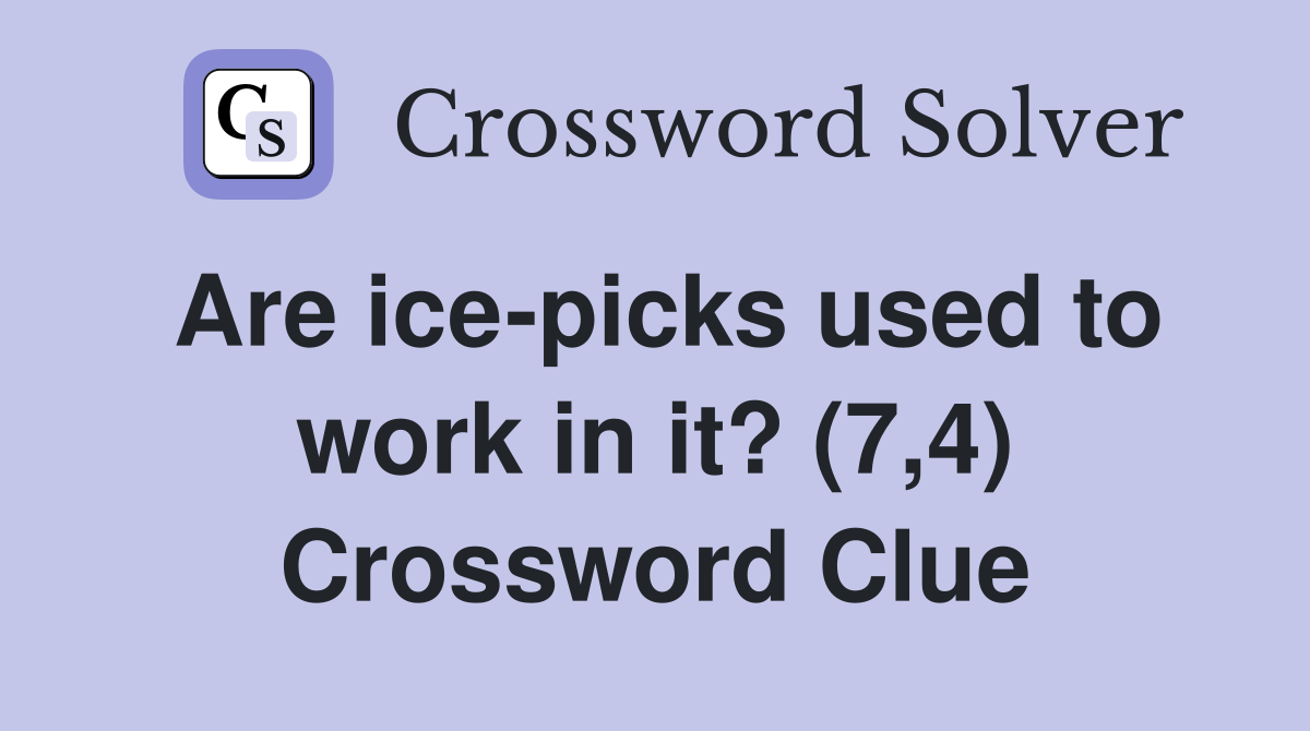 Are ice-picks used to work in it? (7,4) Crossword Clue