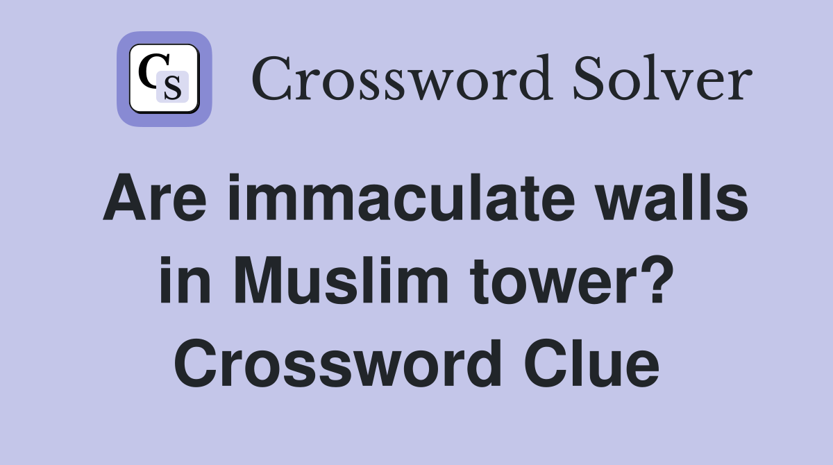 Are immaculate walls in Muslim tower? Crossword Clue
