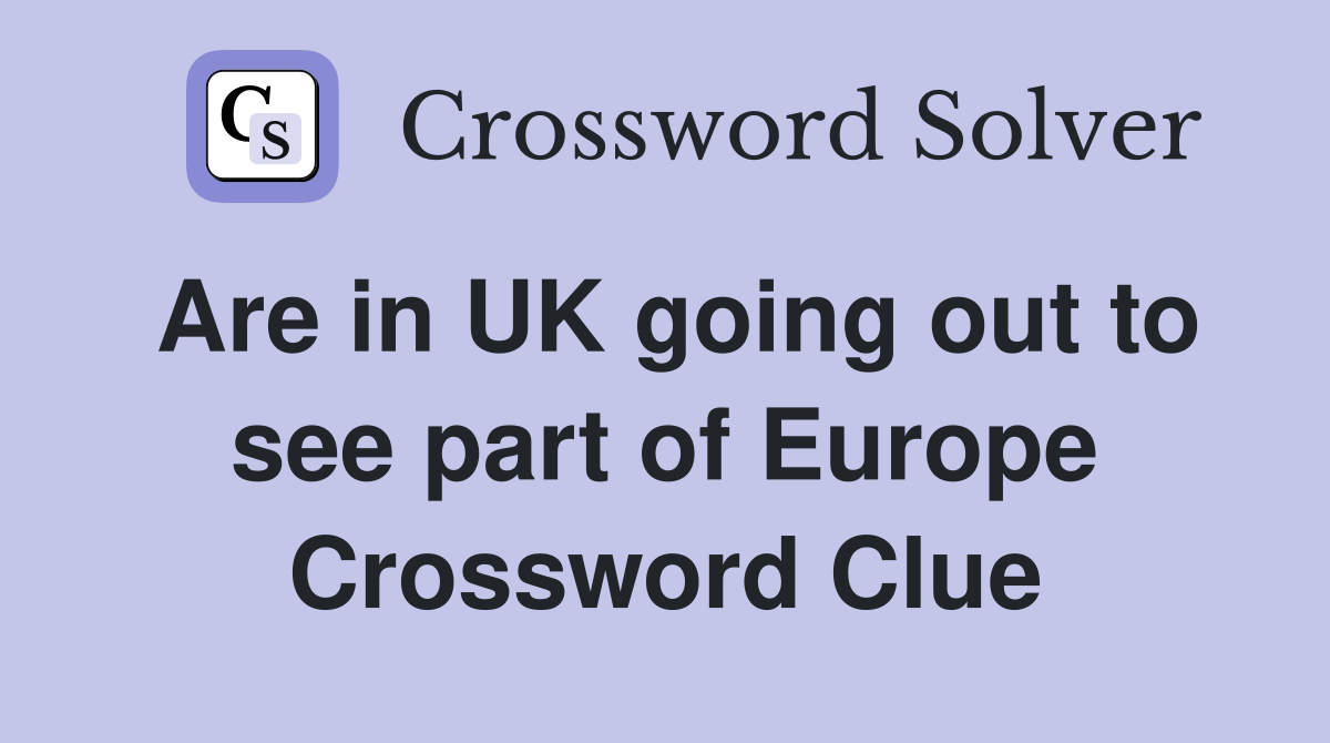 Are in UK going out to see part of Europe Crossword Clue