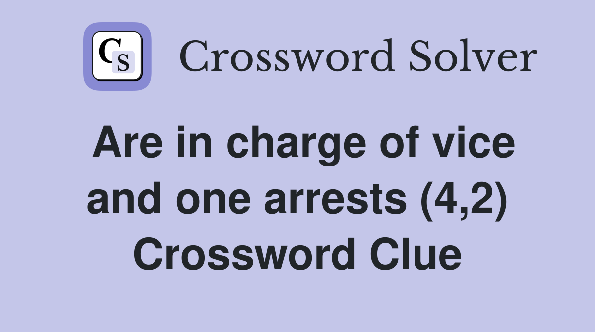 Are in charge of vice and one arrests (4,2) Crossword Clue