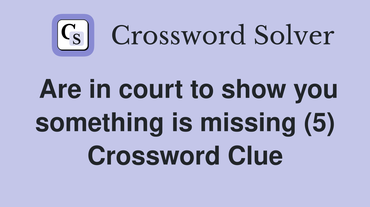Are in court to show you something is missing (5) Crossword Clue