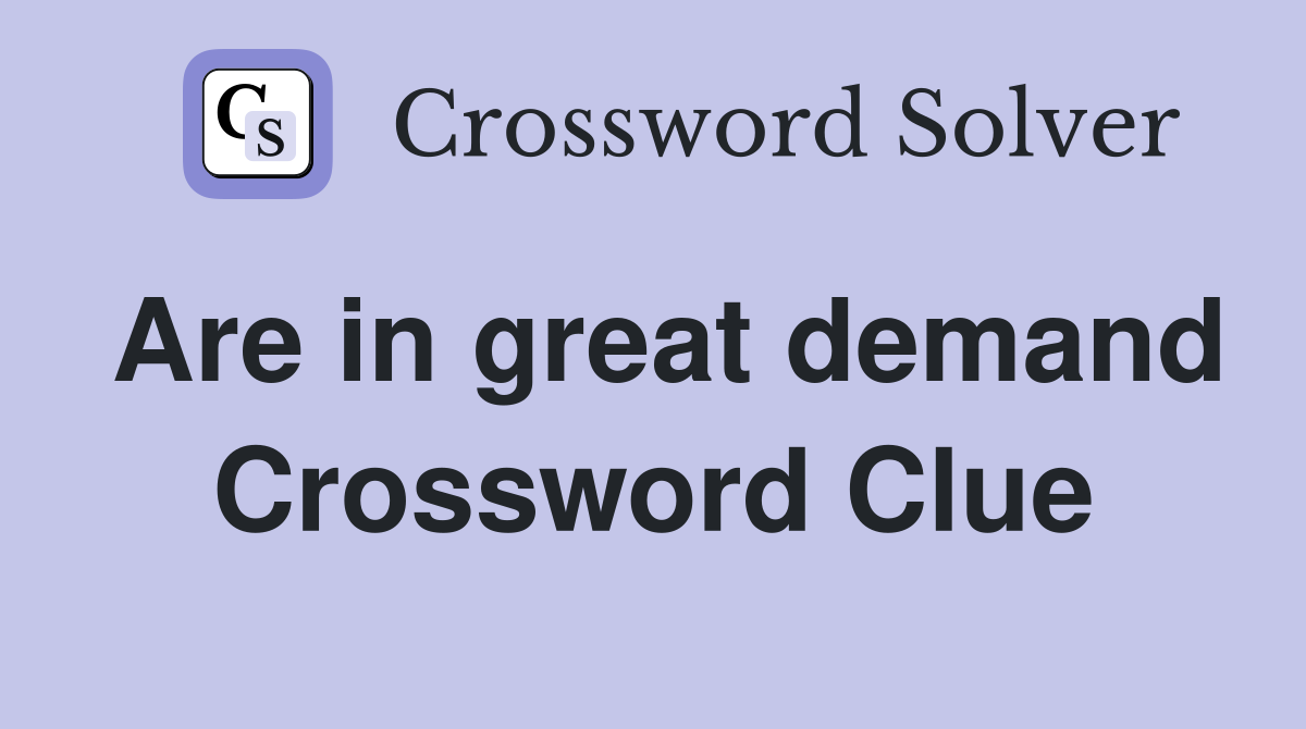 Are in great demand Crossword Clue