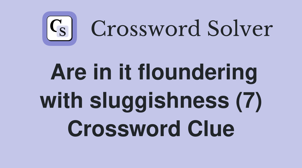 Are in it floundering with sluggishness (7) Crossword Clue