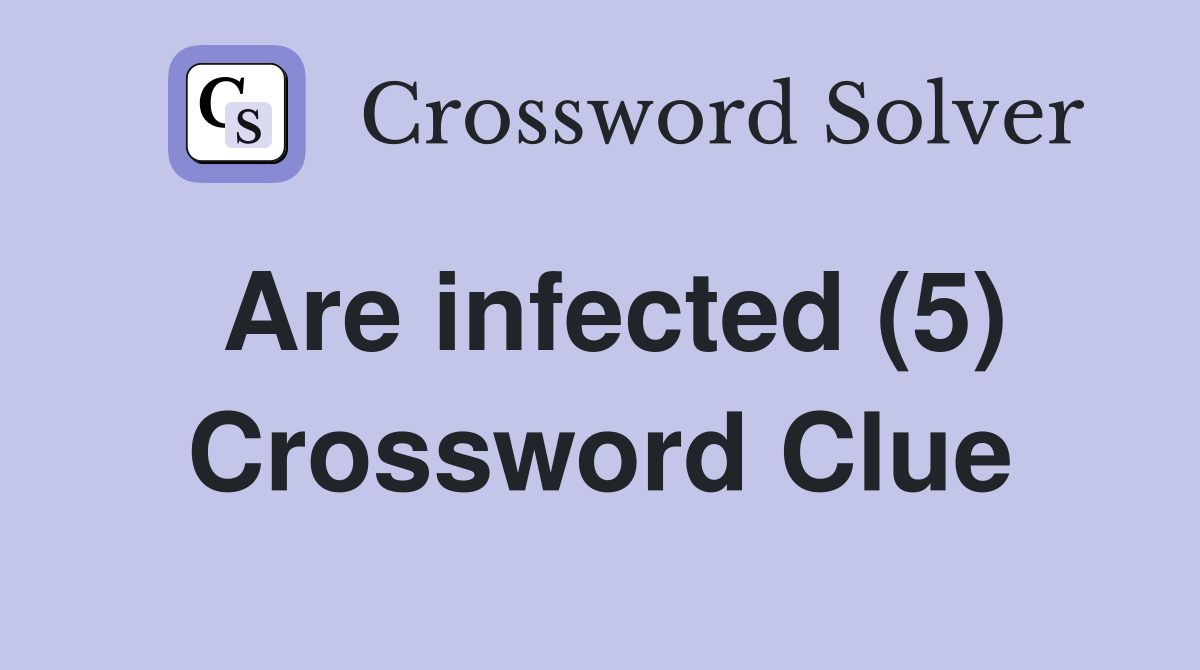 Are infected (5) Crossword Clue